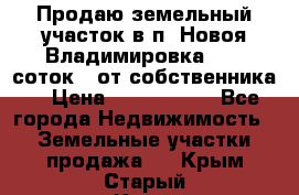 Продаю земельный участок в п. Новоя Владимировка 12,3 соток. (от собственника) › Цена ­ 1 200 000 - Все города Недвижимость » Земельные участки продажа   . Крым,Старый Крым